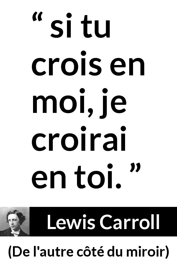 Citation de Lewis Carroll sur la confiance tirée de De l'autre côté du miroir - si tu crois en moi, je croirai en toi.