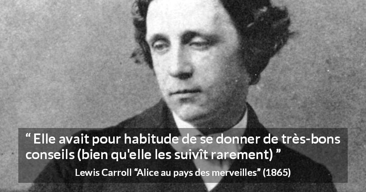 Citation de Lewis Carroll sur soi tirée d'Alice au pays des merveilles - Elle avait pour habitude de se donner de très-bons conseils (bien qu'elle les suivît rarement)