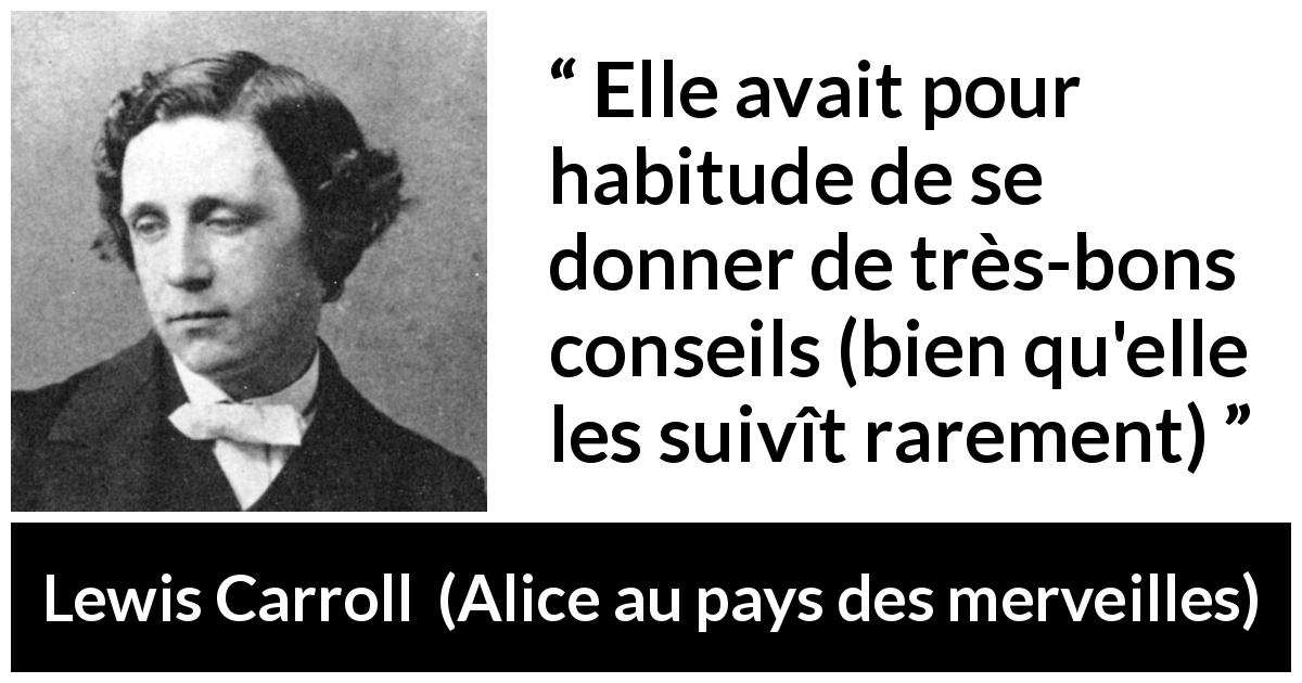 Citation de Lewis Carroll sur soi tirée d'Alice au pays des merveilles - Elle avait pour habitude de se donner de très-bons conseils (bien qu'elle les suivît rarement)