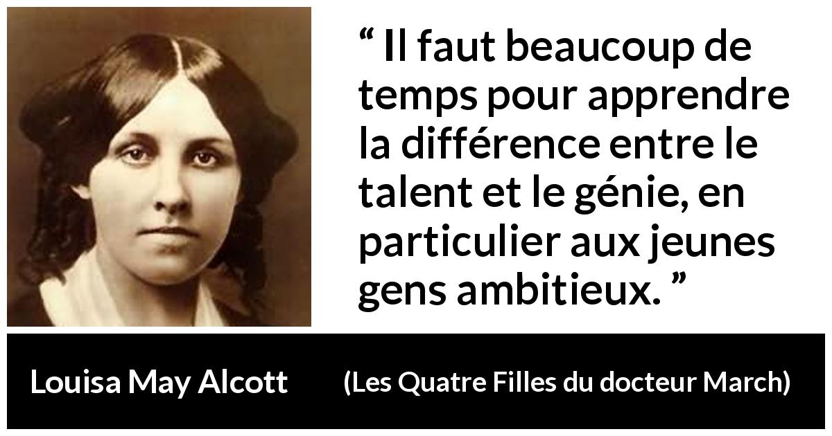 Citation de Louisa May Alcott sur l'ambition tirée des Quatre Filles du docteur March - Il faut beaucoup de temps pour apprendre la différence entre le talent et le génie, en particulier aux jeunes gens ambitieux.