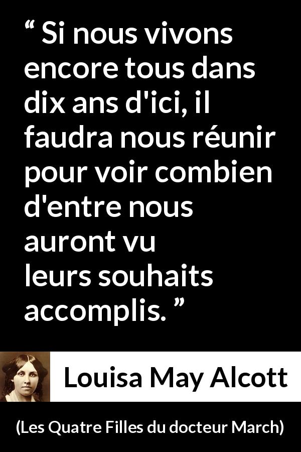 Citation de Louisa May Alcott sur l'avenir tirée des Quatre Filles du docteur March - Si nous vivons encore tous dans dix ans d'ici, il faudra nous réunir pour voir combien d'entre nous auront vu leurs souhaits accomplis.