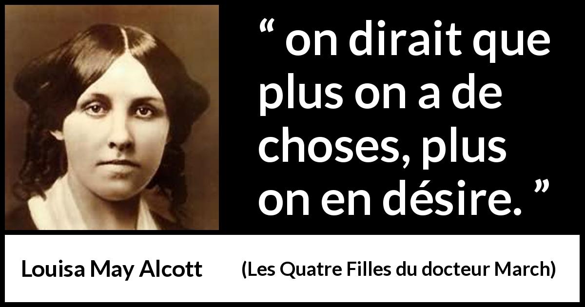 Citation de Louisa May Alcott sur le désir tirée des Quatre Filles du docteur March - on dirait que plus on a de choses, plus on en désire.