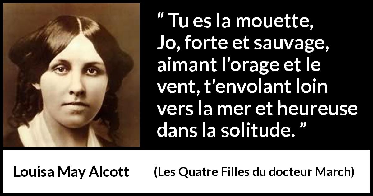 Citation de Louisa May Alcott sur la force tirée des Quatre Filles du docteur March - Tu es la mouette, Jo, forte et sauvage, aimant l'orage et le vent, t'envolant loin vers la mer et heureuse dans la solitude.