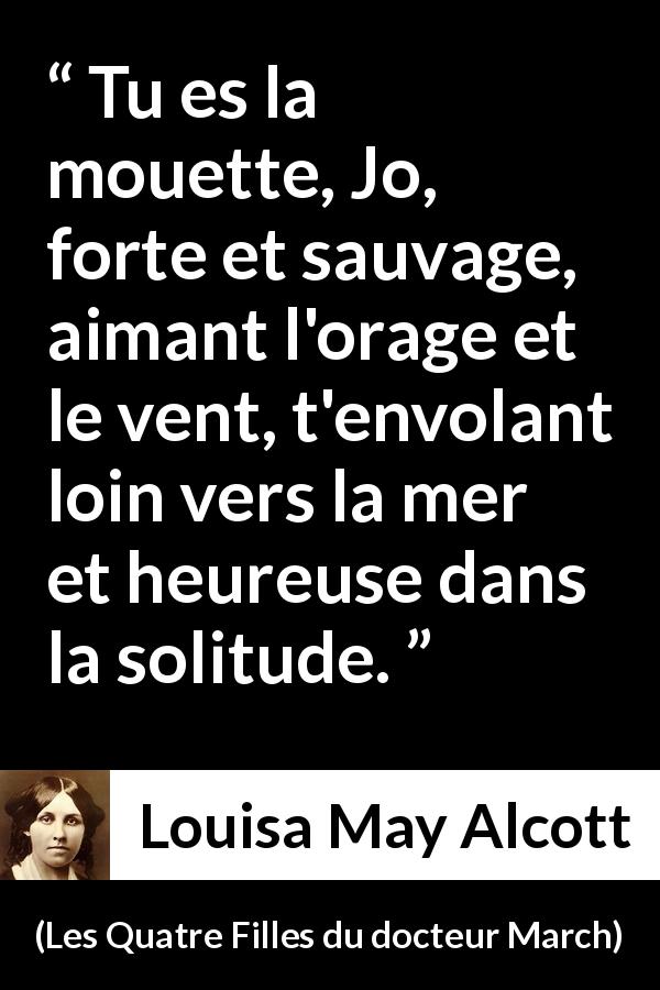 Citation de Louisa May Alcott sur la force tirée des Quatre Filles du docteur March - Tu es la mouette, Jo, forte et sauvage, aimant l'orage et le vent, t'envolant loin vers la mer et heureuse dans la solitude.