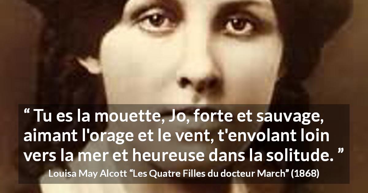 Citation de Louisa May Alcott sur la force tirée des Quatre Filles du docteur March - Tu es la mouette, Jo, forte et sauvage, aimant l'orage et le vent, t'envolant loin vers la mer et heureuse dans la solitude.