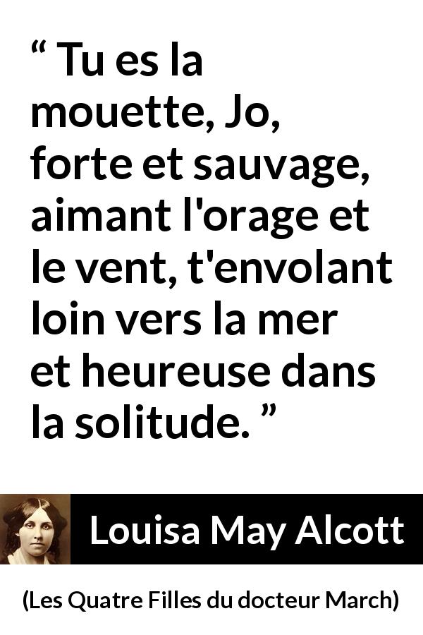 Citation de Louisa May Alcott sur la force tirée des Quatre Filles du docteur March - Tu es la mouette, Jo, forte et sauvage, aimant l'orage et le vent, t'envolant loin vers la mer et heureuse dans la solitude.