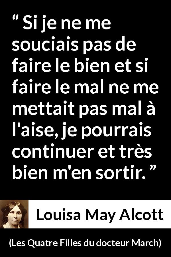 Citation de Louisa May Alcott sur la justice tirée des Quatre Filles du docteur March - Si je ne me souciais pas de faire le bien et si faire le mal ne me mettait pas mal à l'aise, je pourrais continuer et très bien m'en sortir.