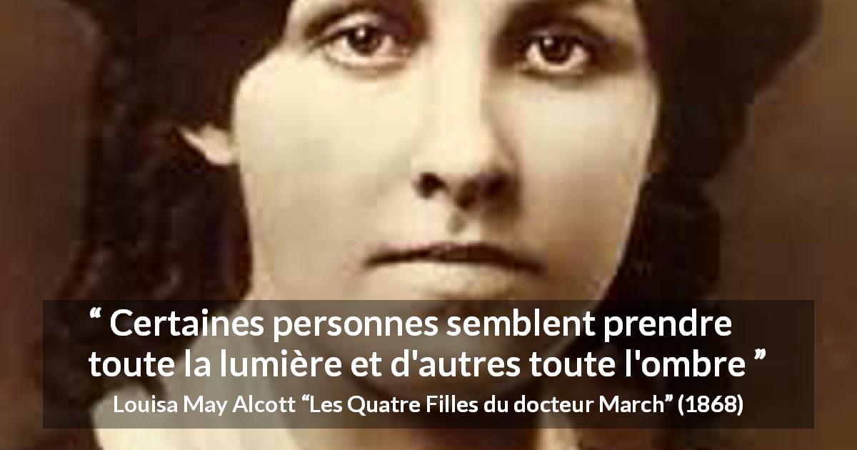 Citation de Louisa May Alcott sur la lumière tirée des Quatre Filles du docteur March - Certaines personnes semblent prendre toute la lumière et d'autres toute l'ombre