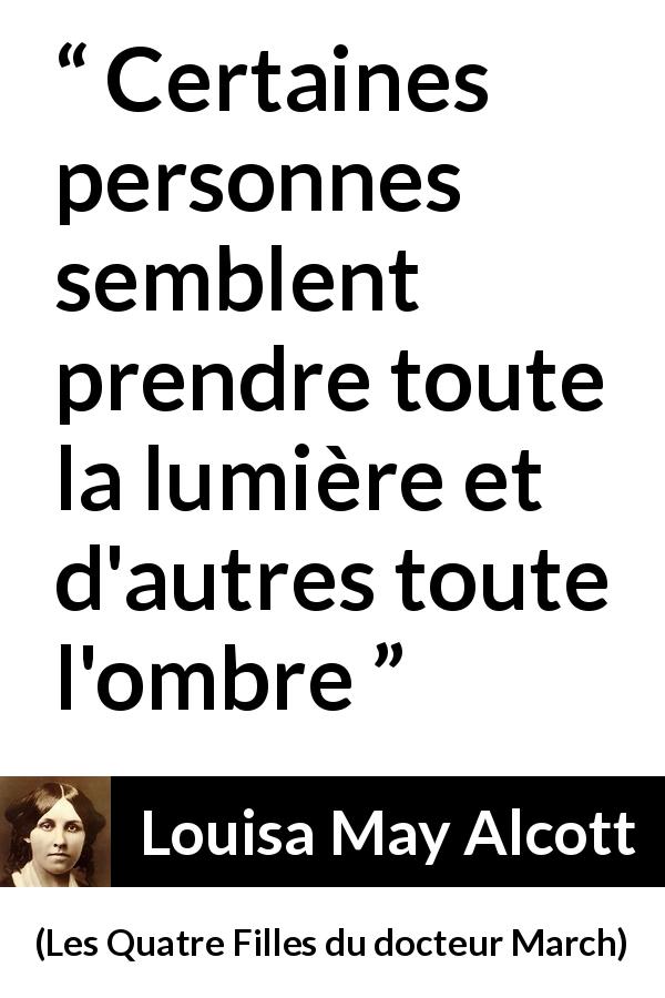 Citation de Louisa May Alcott sur la lumière tirée des Quatre Filles du docteur March - Certaines personnes semblent prendre toute la lumière et d'autres toute l'ombre