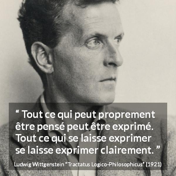 Citation de Ludwig Wittgenstein sur l'expression tirée de Tractatus Logico-Philosophicus - Tout ce qui peut proprement être pensé peut être exprimé. Tout ce qui se laisse exprimer se laisse exprimer clairement.