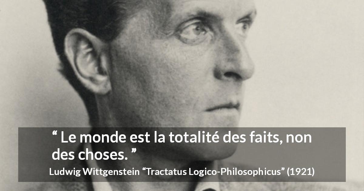 Citation de Ludwig Wittgenstein sur les faits tirée de Tractatus Logico-Philosophicus - Le monde est la totalité des faits, non des choses.