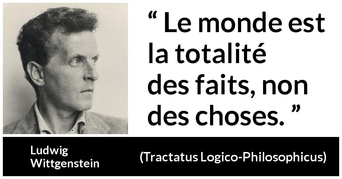 Citation de Ludwig Wittgenstein sur les faits tirée de Tractatus Logico-Philosophicus - Le monde est la totalité des faits, non des choses.
