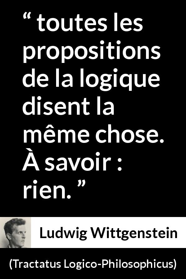 Citation de Ludwig Wittgenstein sur la logique tirée de Tractatus Logico-Philosophicus - toutes les propositions de la logique disent la même chose. À savoir : rien.