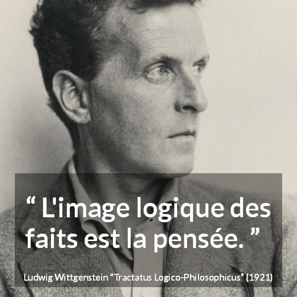 Citation de Ludwig Wittgenstein sur la pensée tirée de Tractatus Logico-Philosophicus - L'image logique des faits est la pensée.
