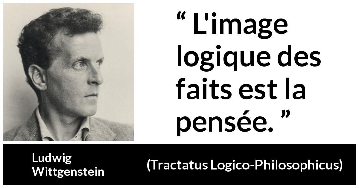 Citation de Ludwig Wittgenstein sur la pensée tirée de Tractatus Logico-Philosophicus - L'image logique des faits est la pensée.