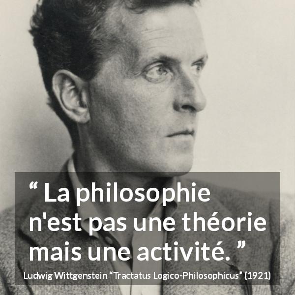 Citation de Ludwig Wittgenstein sur la philosophie tirée de Tractatus Logico-Philosophicus - La philosophie n'est pas une théorie mais une activité.