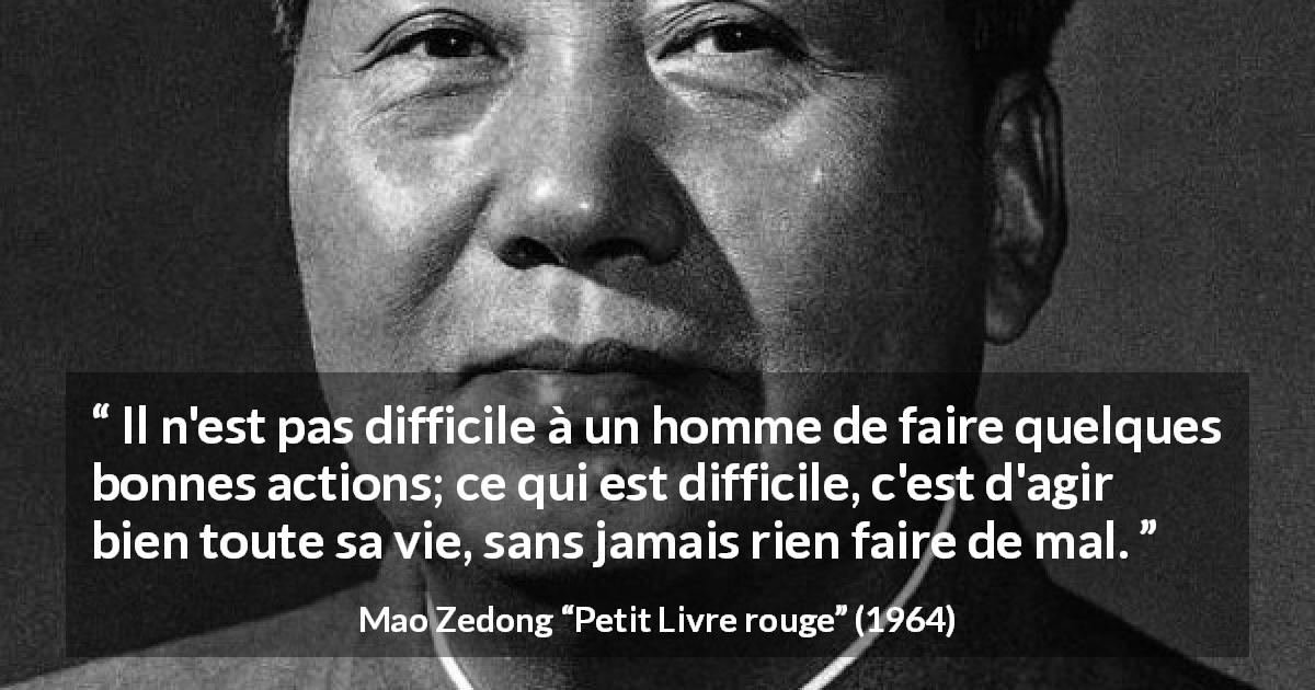 Citation de Mao Zedong sur la bonté tirée de Petit Livre rouge - Il n'est pas difficile à un homme de faire quelques bonnes actions; ce qui est difficile, c'est d'agir bien toute sa vie, sans jamais rien faire de mal.
