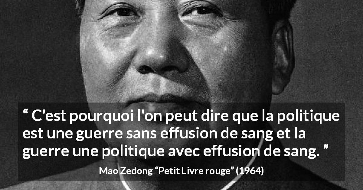 Citation de Mao Zedong sur la guerre tirée de Petit Livre rouge - C'est pourquoi l'on peut dire que la politique est une guerre sans effusion de sang et la guerre une politique avec effusion de sang.