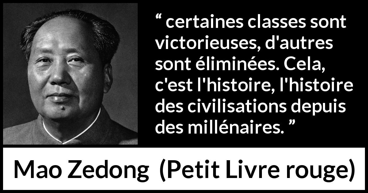 Citation de Mao Zedong sur l'histoire tirée de Petit Livre rouge - certaines classes sont victorieuses, d'autres sont éliminées. Cela, c'est l'histoire, l'histoire des civilisations depuis des millénaires.