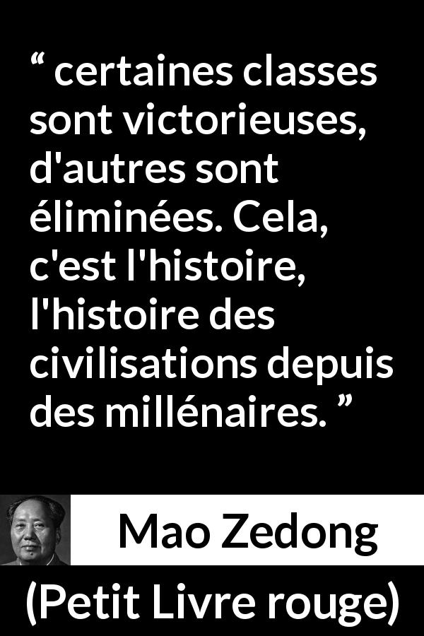 Citation de Mao Zedong sur l'histoire tirée de Petit Livre rouge - certaines classes sont victorieuses, d'autres sont éliminées. Cela, c'est l'histoire, l'histoire des civilisations depuis des millénaires.