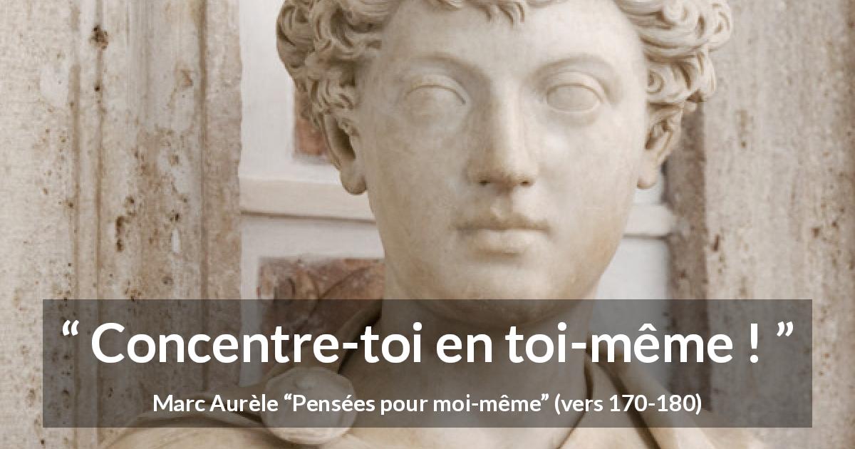 Citation de Marc Aurèle sur la concentration tirée de Pensées pour moi-même - Concentre-toi en toi-même !