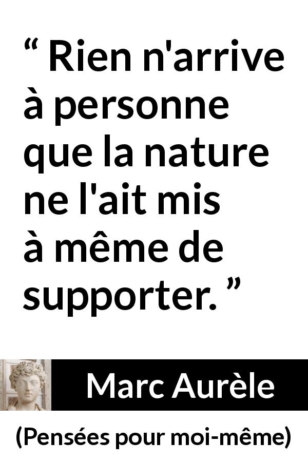 Citation de Marc Aurèle sur la nature tirée de Pensées pour moi-même - Rien n'arrive à personne que la nature ne l'ait mis à même de supporter.