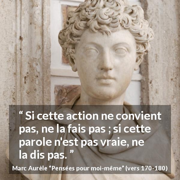 Citation de Marc Aurèle sur la vérité tirée de Pensées pour moi-même - Si cette action ne convient pas, ne la fais pas ; si cette parole n'est pas vraie, ne la dis pas.