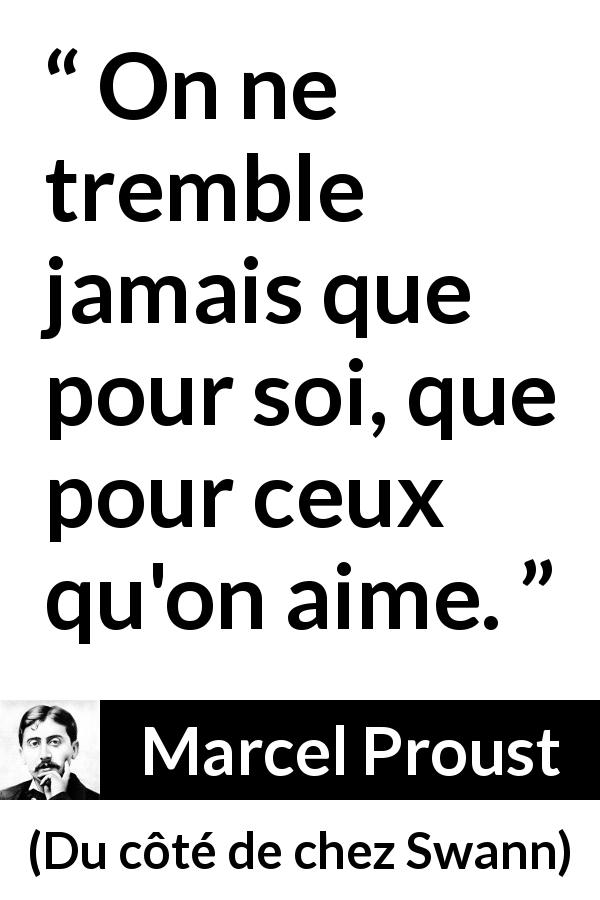 Citation de Marcel Proust sur l'amour tirée de Du côté de chez Swann - On ne tremble jamais que pour soi, que pour ceux qu'on aime.