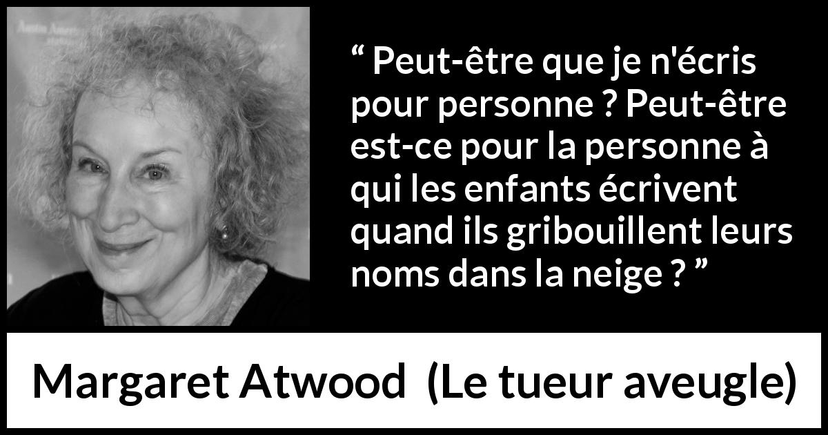 Citation de Margaret Atwood sur l'audience tirée du tueur aveugle - Peut-être que je n'écris pour personne ? Peut-être est-ce pour la personne à qui les enfants écrivent quand ils gribouillent leurs noms dans la neige ?