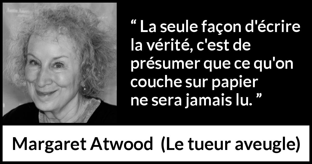 Citation de Margaret Atwood sur l'audience tirée du tueur aveugle - La seule façon d'écrire la vérité, c'est de présumer que ce qu'on couche sur papier ne sera jamais lu.