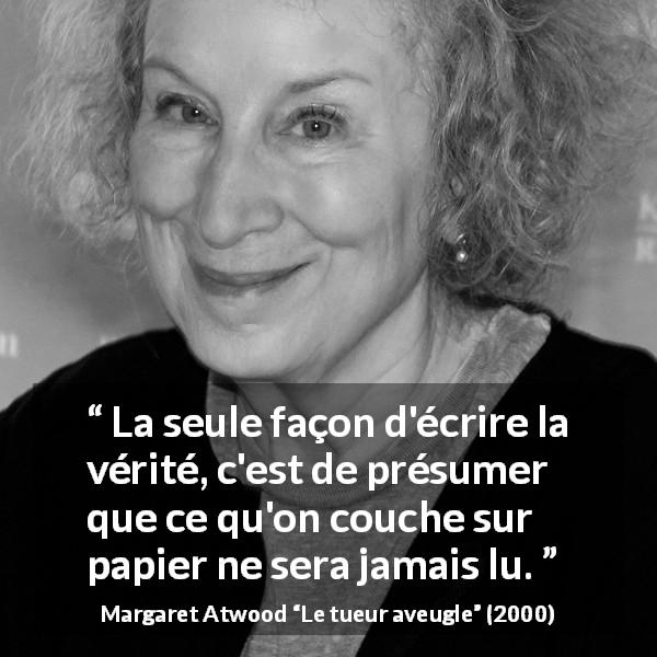 Citation de Margaret Atwood sur l'audience tirée du tueur aveugle - La seule façon d'écrire la vérité, c'est de présumer que ce qu'on couche sur papier ne sera jamais lu.