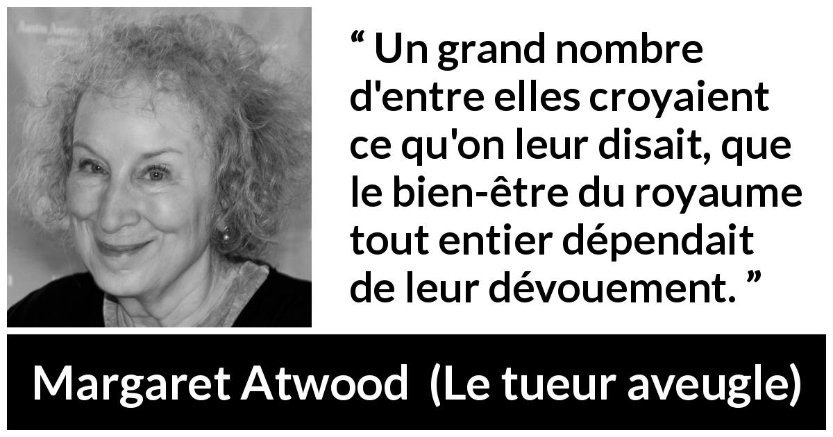 Citation de Margaret Atwood sur autrui tirée du tueur aveugle - Un grand nombre d'entre elles croyaient ce qu'on leur disait, que le bien-être du royaume tout entier dépendait de leur dévouement.