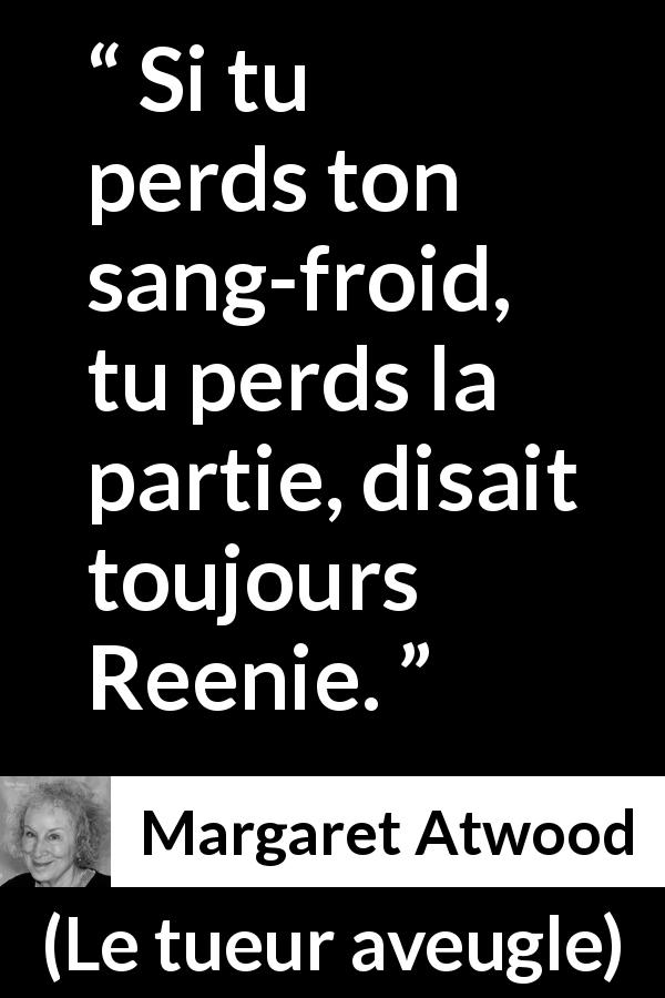 Citation de Margaret Atwood sur le combat tirée du tueur aveugle - Si tu perds ton sang-froid, tu perds la partie, disait toujours Reenie.