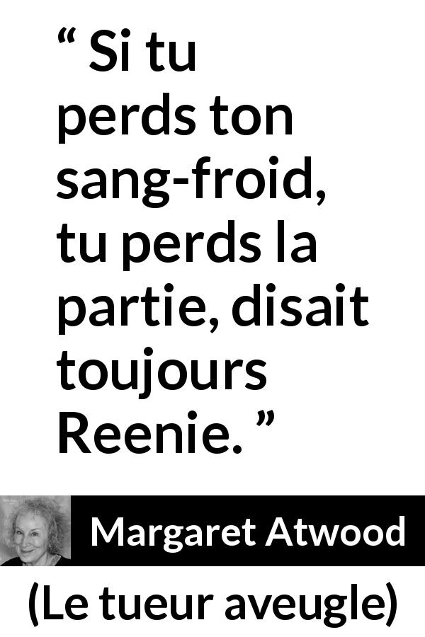 Citation de Margaret Atwood sur le combat tirée du tueur aveugle - Si tu perds ton sang-froid, tu perds la partie, disait toujours Reenie.