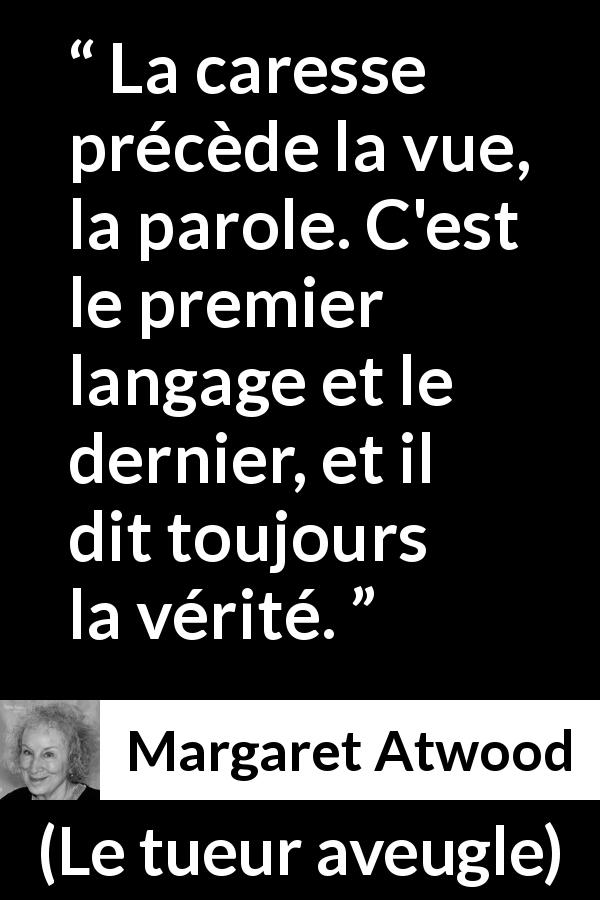 Citation de Margaret Atwood sur la communication tirée du tueur aveugle - La caresse précède la vue, la parole. C'est le premier langage et le dernier, et il dit toujours la vérité.