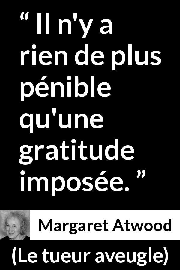 Citation de Margaret Atwood sur la gratitude tirée du tueur aveugle - Il n'y a rien de plus pénible qu'une gratitude imposée.