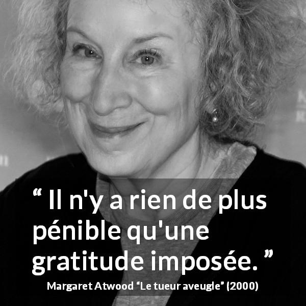 Citation de Margaret Atwood sur la gratitude tirée du tueur aveugle - Il n'y a rien de plus pénible qu'une gratitude imposée.