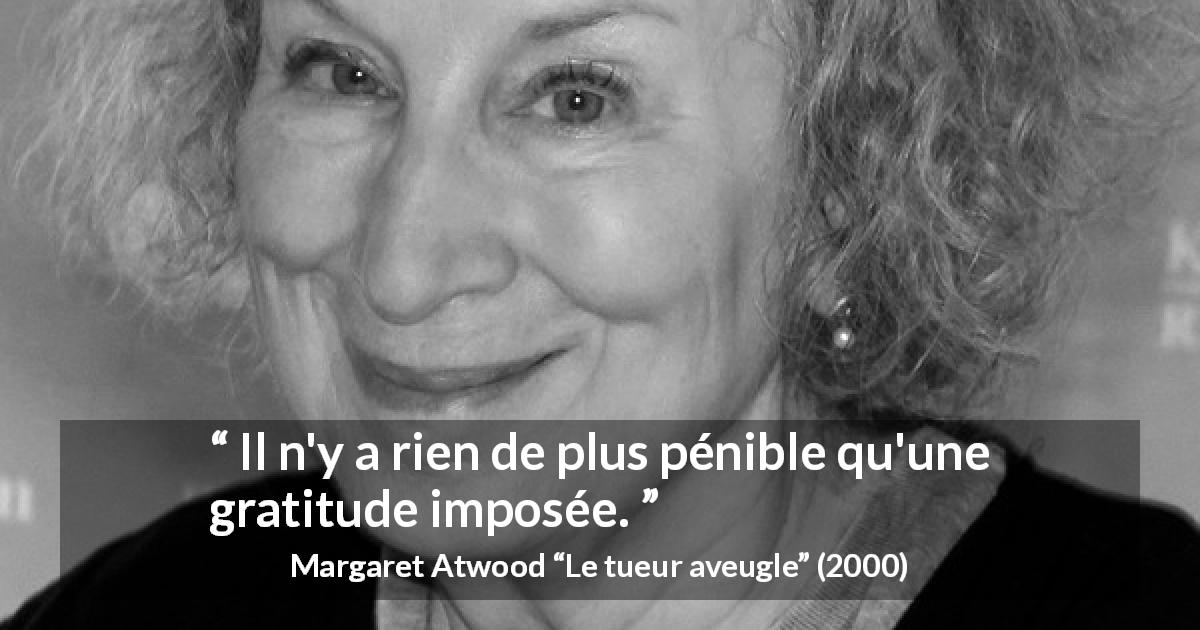 Citation de Margaret Atwood sur la gratitude tirée du tueur aveugle - Il n'y a rien de plus pénible qu'une gratitude imposée.