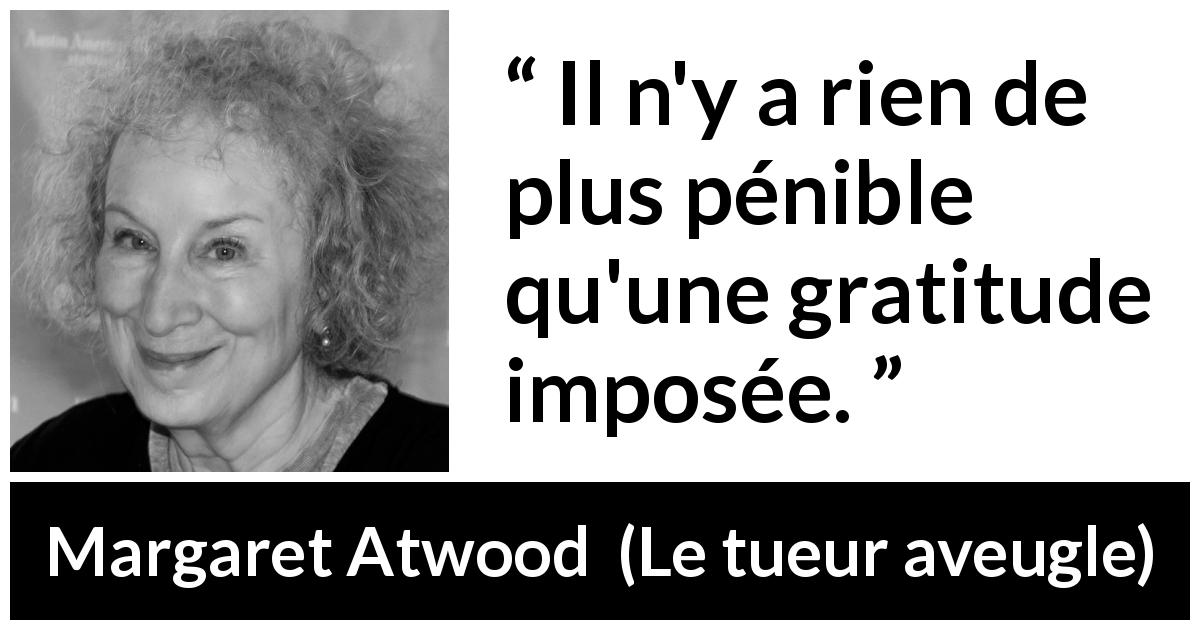 Citation de Margaret Atwood sur la gratitude tirée du tueur aveugle - Il n'y a rien de plus pénible qu'une gratitude imposée.