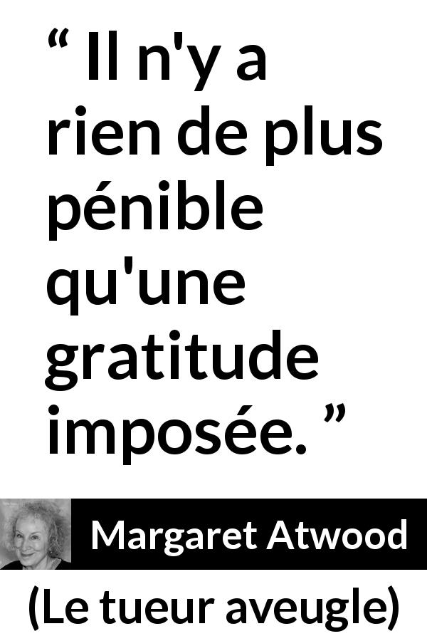 Citation de Margaret Atwood sur la gratitude tirée du tueur aveugle - Il n'y a rien de plus pénible qu'une gratitude imposée.