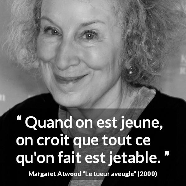 Citation de Margaret Atwood sur la jeunesse tirée du tueur aveugle - Quand on est jeune, on croit que tout ce qu'on fait est jetable.