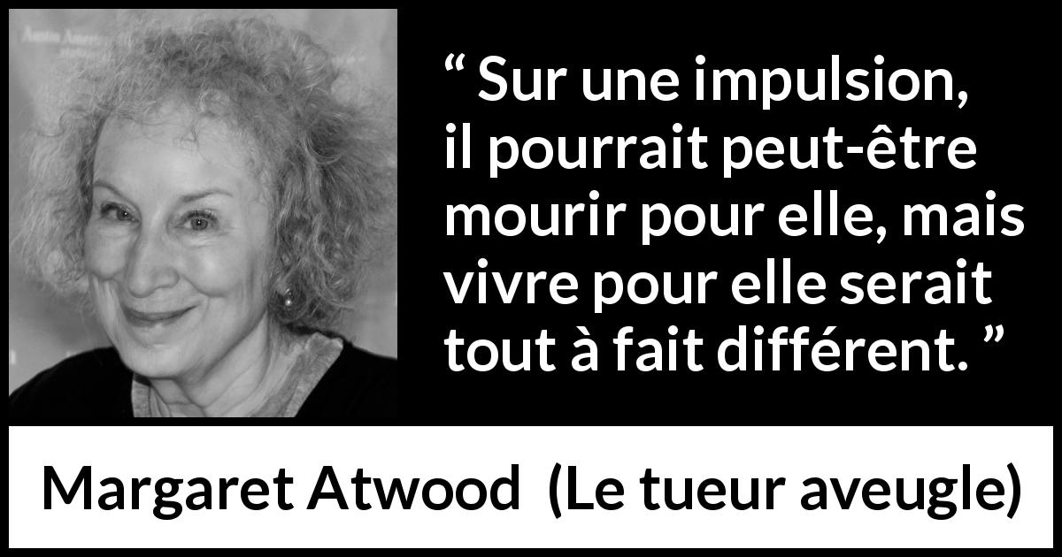 Citation de Margaret Atwood sur la loyauté tirée du tueur aveugle - Sur une impulsion, il pourrait peut-être mourir pour elle, mais vivre pour elle serait tout à fait différent.