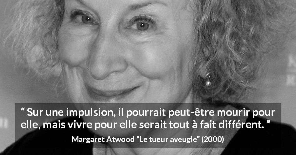 Citation de Margaret Atwood sur la loyauté tirée du tueur aveugle - Sur une impulsion, il pourrait peut-être mourir pour elle, mais vivre pour elle serait tout à fait différent.