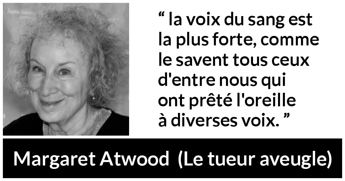 Citation de Margaret Atwood sur le sang tirée du tueur aveugle - la voix du sang est la plus forte, comme le savent tous ceux d'entre nous qui ont prêté l'oreille à diverses voix.