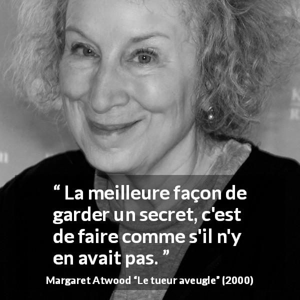 Citation de Margaret Atwood sur le secret tirée du tueur aveugle - La meilleure façon de garder un secret, c'est de faire comme s'il n'y en avait pas.