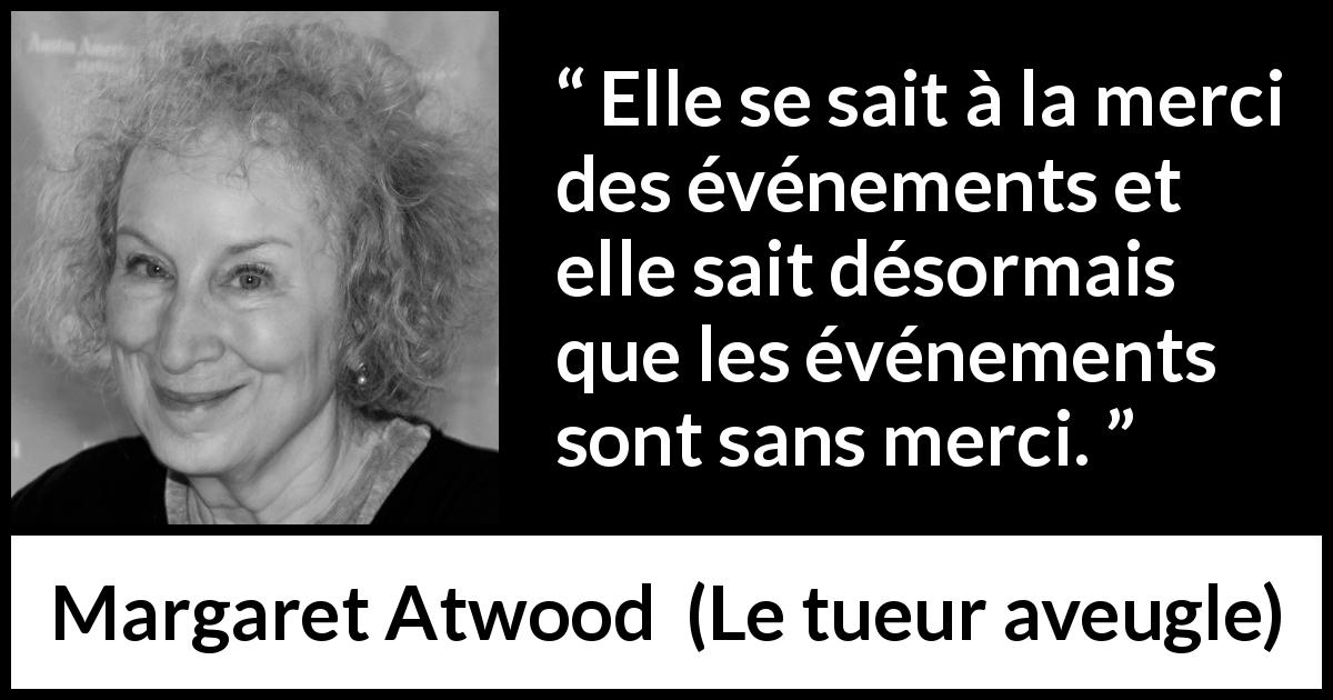 Citation de Margaret Atwood sur la souffrance tirée du tueur aveugle - Elle se sait à la merci des événements et elle sait désormais que les événements sont sans merci.