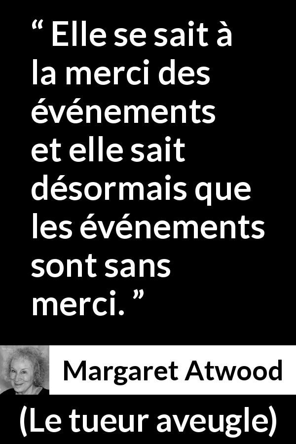 Citation de Margaret Atwood sur la souffrance tirée du tueur aveugle - Elle se sait à la merci des événements et elle sait désormais que les événements sont sans merci.