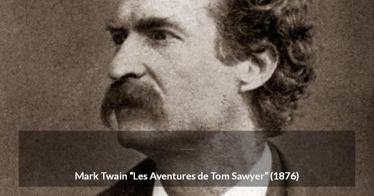 Citation de Mark Twain sur la jeunesse tirée des Aventures de Tom Sawyer - Ah ! si seulement il pouvait mourir, ne fût-ce que pour quelque temps !
