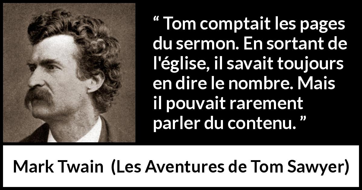 Citation de Mark Twain sur le sermon tirée des Aventures de Tom Sawyer - Tom comptait les pages du sermon. En sortant de l'église, il savait toujours en dire le nombre. Mais il pouvait rarement parler du contenu.