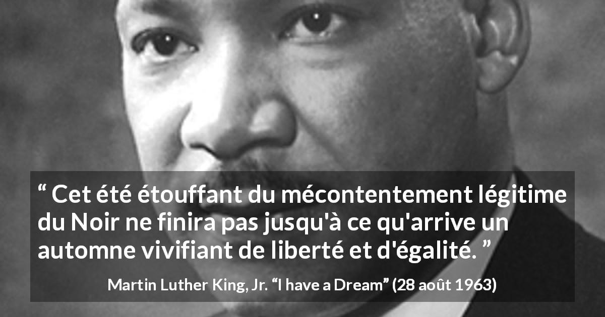 Citation de Martin Luther King, Jr. sur l'égalité tirée d'I have a Dream - Cet été étouffant du mécontentement légitime du Noir ne finira pas jusqu'à ce qu'arrive un automne vivifiant de liberté et d'égalité.